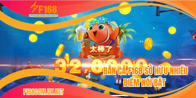 Bắn cá F168 sở hữu nhiều điểm nổi bật