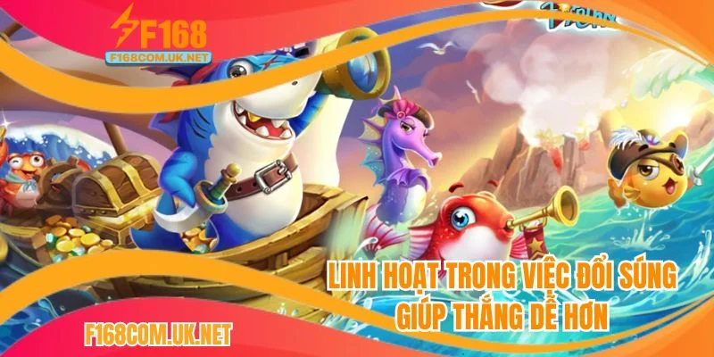 Linh hoạt đổi súng là việc cần thiết để tối ưu cơ hội săn cá