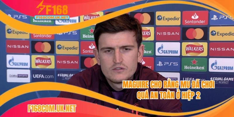 Maguire cho rằng MU đã có thể chơi táo bạo hơn