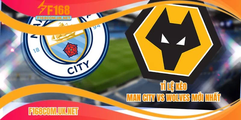 Man City vs Wolves là trận đáng quan tâm nhất trong Bảng tỷ lệ kèo mới nhất