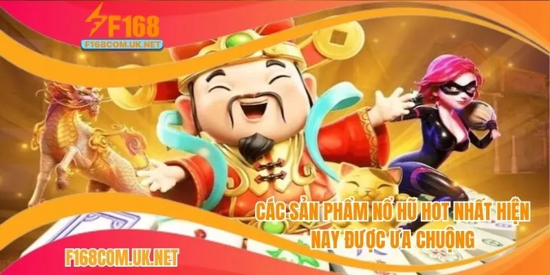Các sản phẩm nổ hũ hot nhất hiện nay được ưa chuộng