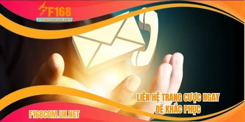 Liên hệ trang cược ngay để khắc phục
