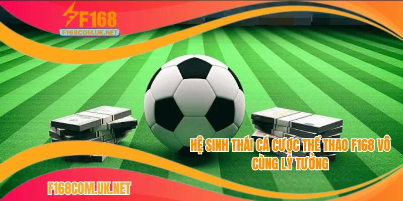 Hệ sinh thái cá cược thể thao F168 vô cùng lý tưởng