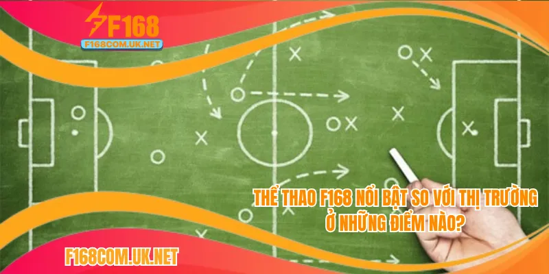 Thể thao F168 nổi bật so với thị trường ở những điểm nào?